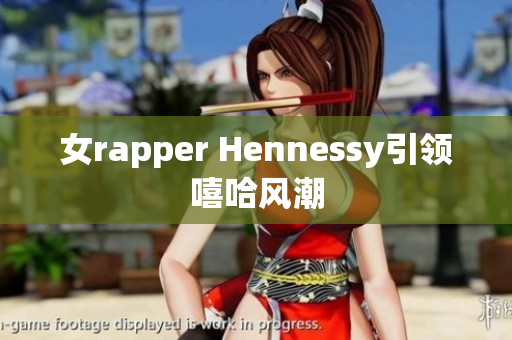 女rapper Hennessy引领嘻哈风潮