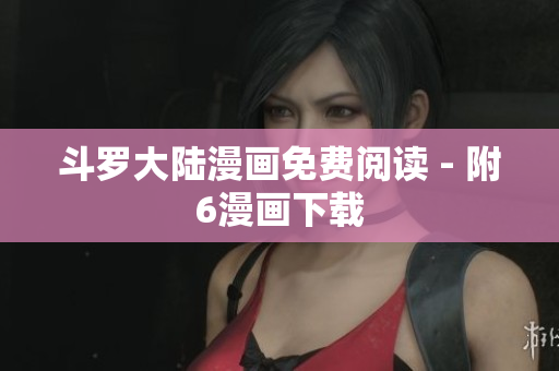 斗罗大陆漫画免费阅读 - 附6漫画下载