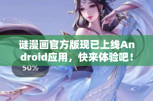 谜漫画官方版现已上线Android应用，快来体验吧！