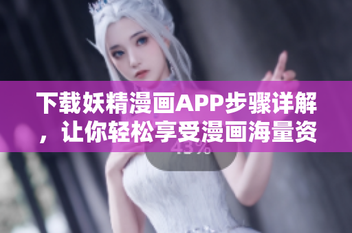 下载妖精漫画APP步骤详解，让你轻松享受漫画海量资源