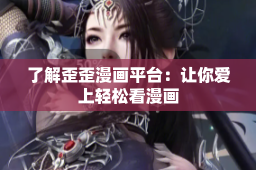 了解歪歪漫画平台：让你爱上轻松看漫画