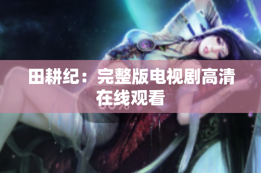 田耕纪：完整版电视剧高清在线观看