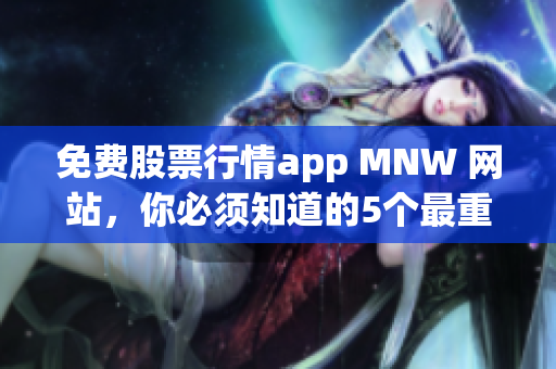 免费股票行情app MNW 网站，你必须知道的5个最重要功能