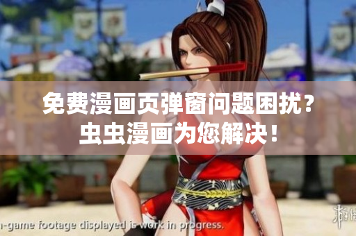 免费漫画页弹窗问题困扰？虫虫漫画为您解决！