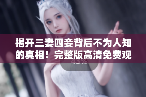 揭开三妻四妾背后不为人知的真相！完整版高清免费观看