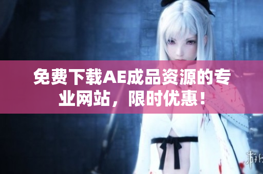 免费下载AE成品资源的专业网站，限时优惠！