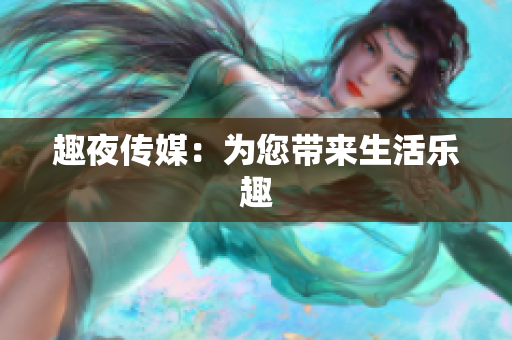 趣夜传媒：为您带来生活乐趣