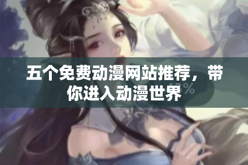 五个免费动漫网站推荐，带你进入动漫世界