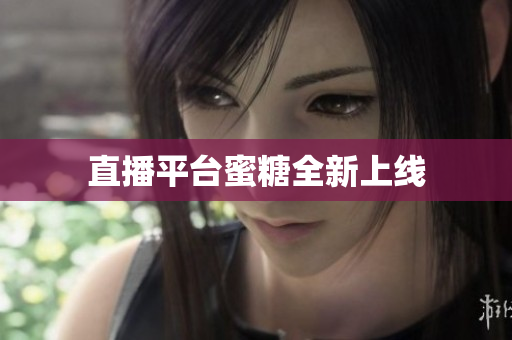 直播平台蜜糖全新上线