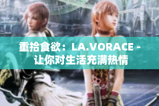 重拾食欲：LA.VORACE - 让你对生活充满热情