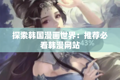 探索韩国漫画世界：推荐必看韩漫网站