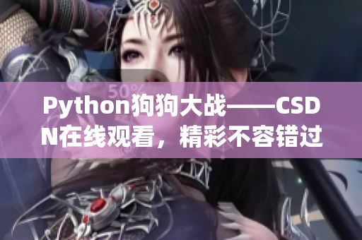 Python狗狗大战——CSDN在线观看，精彩不容错过！