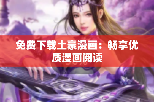 免费下载土豪漫画：畅享优质漫画阅读