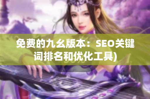 免费的九幺版本：SEO关键词排名和优化工具)