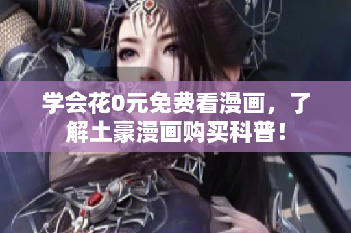 学会花0元免费看漫画，了解土豪漫画购买科普！