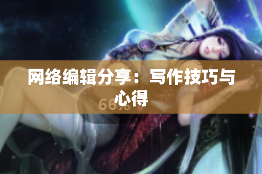 网络编辑分享：写作技巧与心得