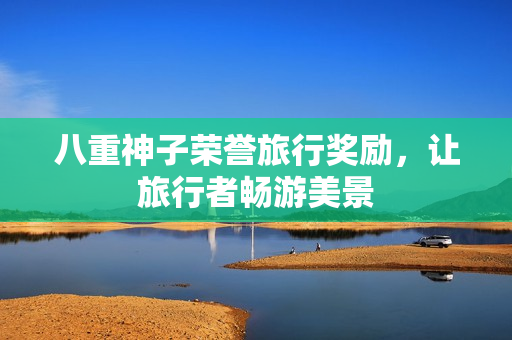 八重神子荣誉旅行奖励，让旅行者畅游美景