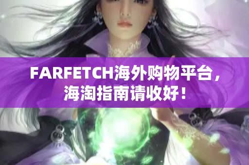 FARFETCH海外购物平台，海淘指南请收好！