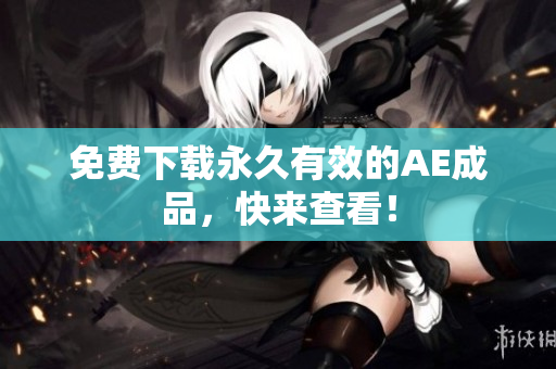 免费下载永久有效的AE成品，快来查看！