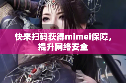 快来扫码获得mimei保障，提升网络安全