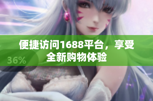 便捷访问1688平台，享受全新购物体验