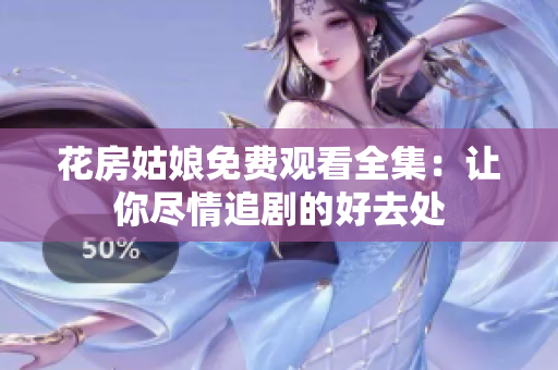 花房姑娘免费观看全集：让你尽情追剧的好去处