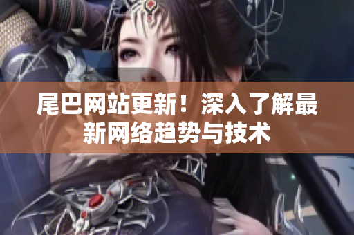 尾巴网站更新！深入了解最新网络趋势与技术