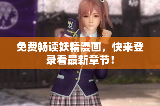 免费畅读妖精漫画，快来登录看最新章节！