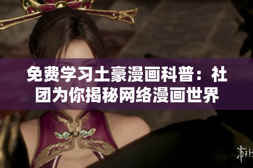 免费学习土豪漫画科普：社团为你揭秘网络漫画世界