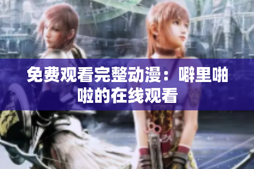 免费观看完整动漫：噼里啪啦的在线观看