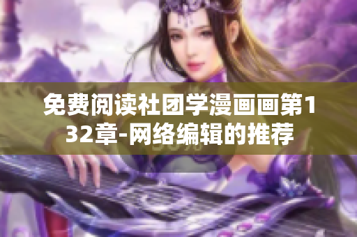 免费阅读社团学漫画画第132章-网络编辑的推荐
