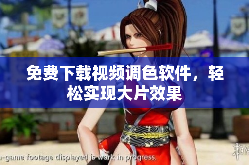 免费下载视频调色软件，轻松实现大片效果