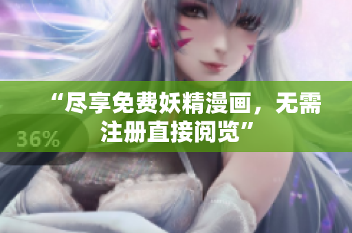 “尽享免费妖精漫画，无需注册直接阅览”