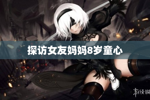 探访女友妈妈8岁童心