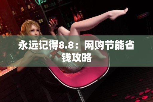 永远记得8.8：网购节能省钱攻略