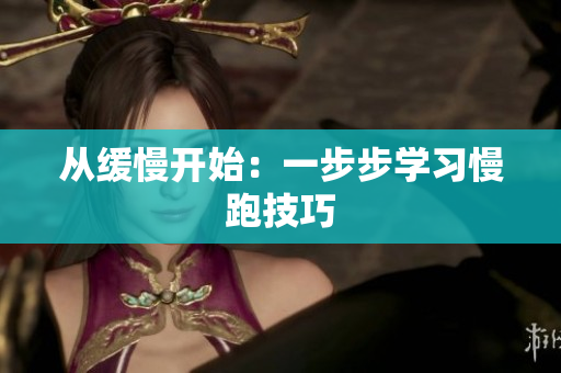从缓慢开始：一步步学习慢跑技巧