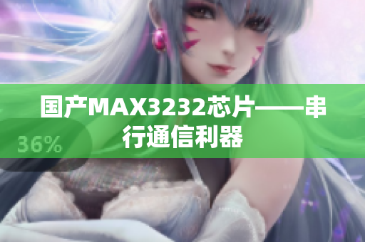 国产MAX3232芯片——串行通信利器