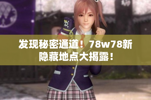 发现秘密通道！78w78新隐藏地点大揭露！