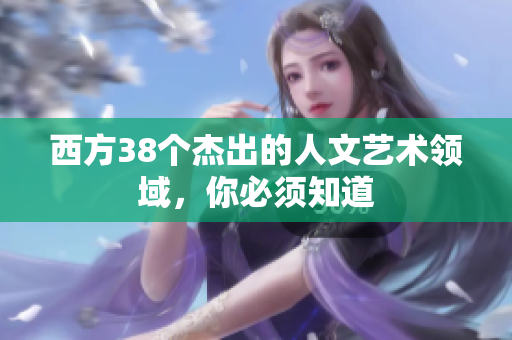 西方38个杰出的人文艺术领域，你必须知道