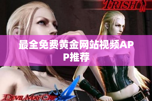 最全免费黄金网站视频APP推荐