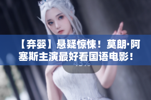 【弃婴】悬疑惊悚！莫朗·阿塞斯主演最好看国语电影！