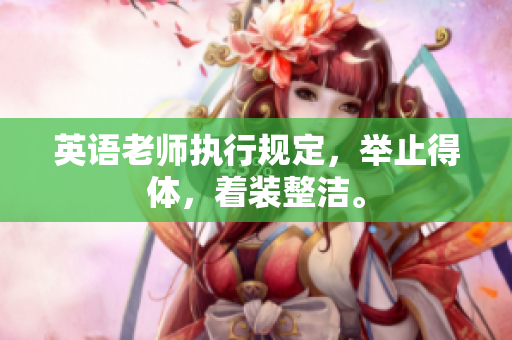 英语老师执行规定，举止得体，着装整洁。