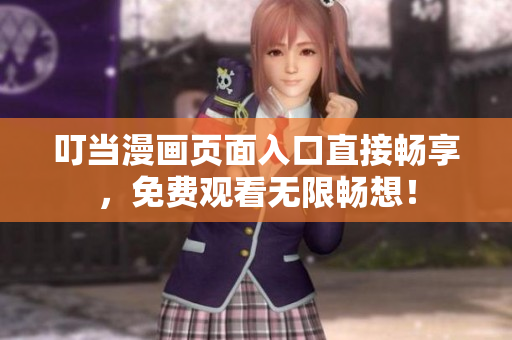 叮当漫画页面入口直接畅享，免费观看无限畅想！