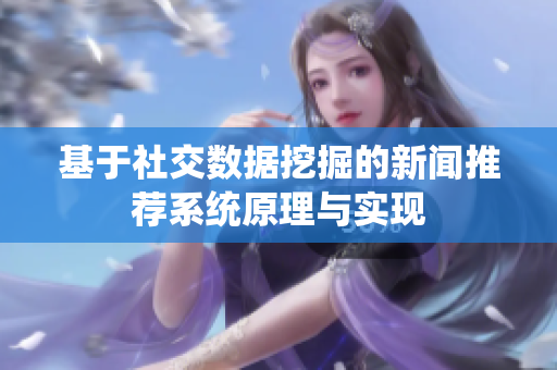基于社交数据挖掘的新闻推荐系统原理与实现