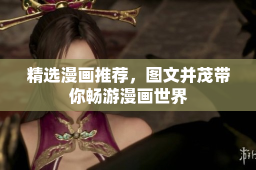精选漫画推荐，图文并茂带你畅游漫画世界