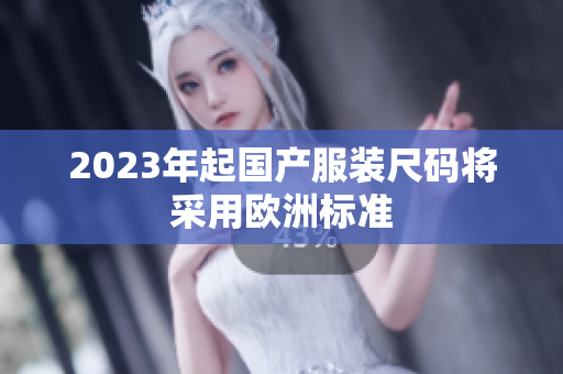 2023年起国产服装尺码将采用欧洲标准