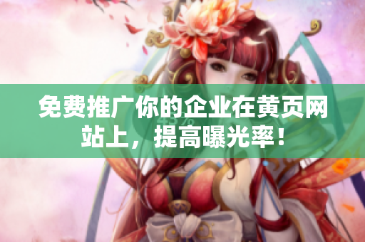 免费推广你的企业在黄页网站上，提高曝光率！
