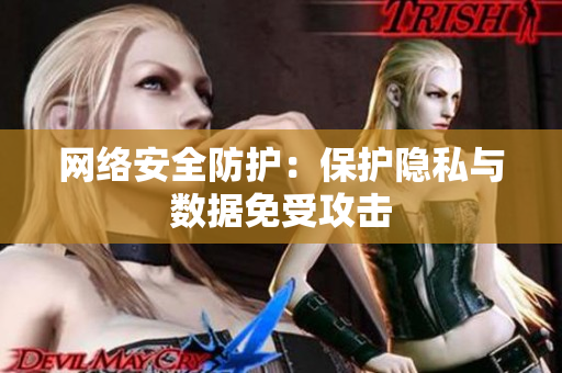 网络安全防护：保护隐私与数据免受攻击