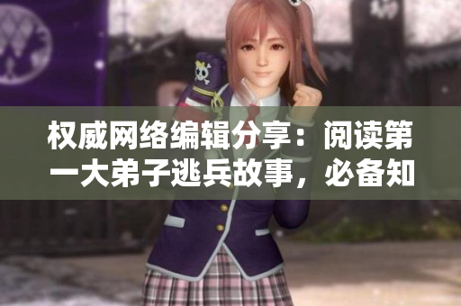 权威网络编辑分享：阅读第一大弟子逃兵故事，必备知识与心得