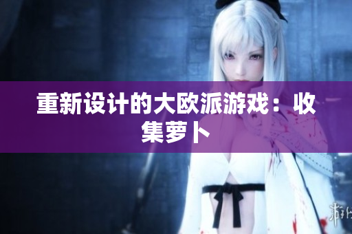 重新设计的大欧派游戏：收集萝卜
